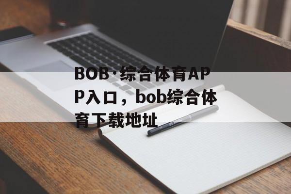 BOB·综合体育APP入口，bob综合体育下载地址