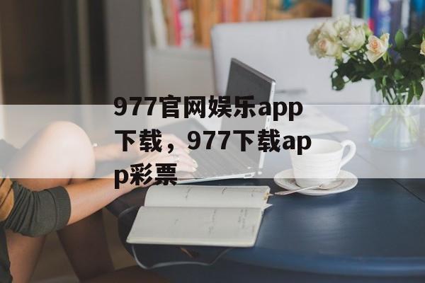 977官网娱乐app下载，977下载app彩票